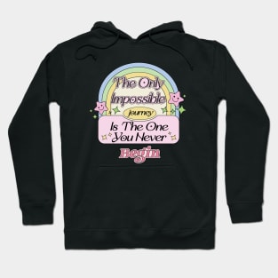 The only impossible journey is the one you never begin - Motivate Yourself Inspired Quote Hoodie